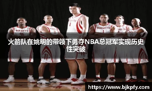 火箭队在姚明的带领下勇夺NBA总冠军实现历史性突破